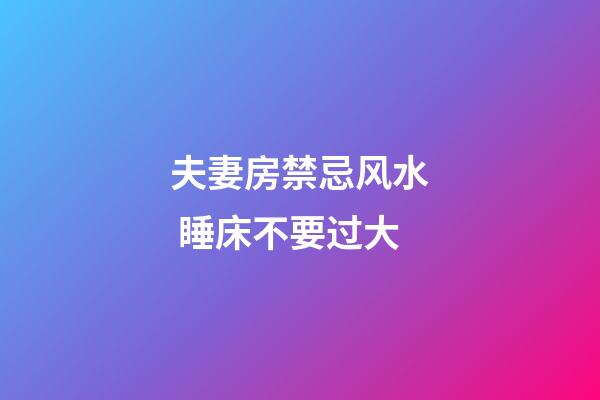 夫妻房禁忌风水 睡床不要过大